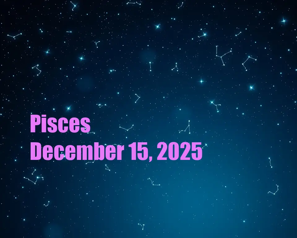 Pisces - December 15, 2025
