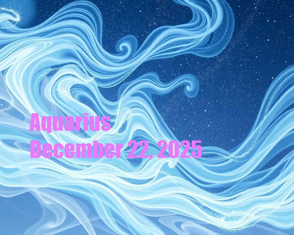 Aquarius - December 22, 2025