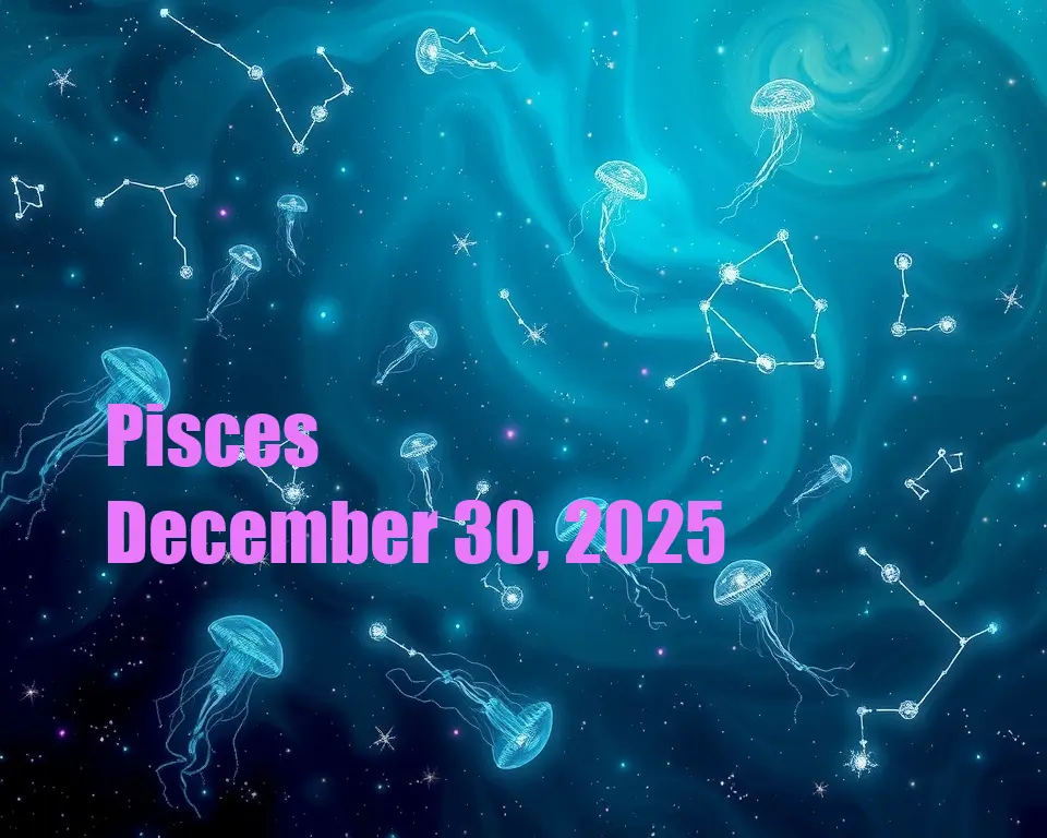 Pisces - December 30, 2025