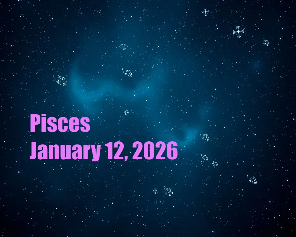 Pisces - January 12, 2026