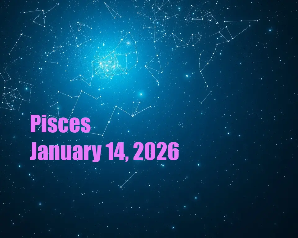 Pisces - January 14, 2026